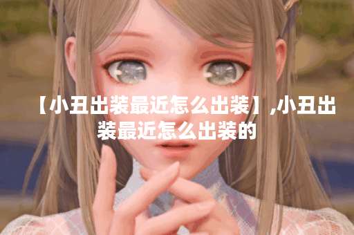 【小丑出装最近怎么出装】,小丑出装最近怎么出装的