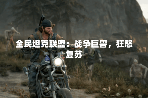 全民坦克联盟:战争巨兽,狂怒复苏 全民坦克联盟:战争巨兽,狂怒复苏