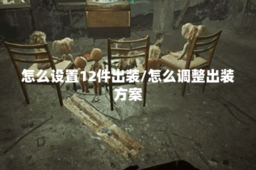怎么设置12件出装/怎么调整出装方案