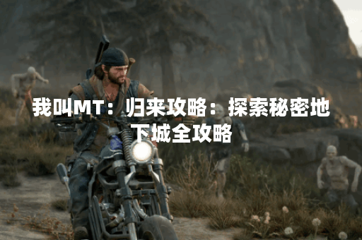 我叫MT：归来攻略：探索秘密地下城全攻略