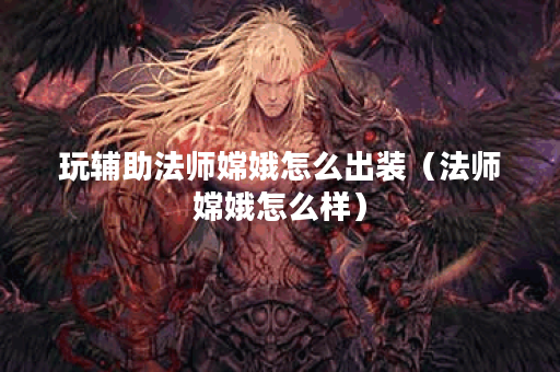 玩辅助法师嫦娥怎么出装（法师嫦娥怎么样）