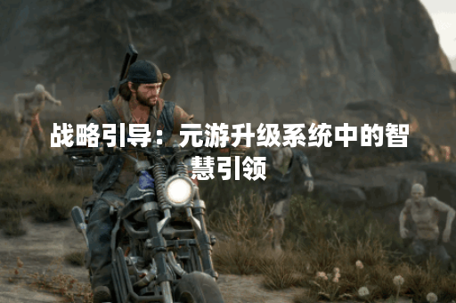 战略引导：元游升级系统中的智慧引领