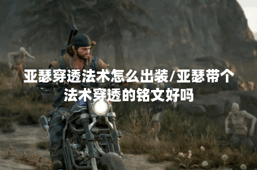 亚瑟穿透法术怎么出装/亚瑟带个法术穿透的铭文好吗