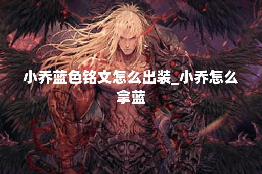 小乔蓝色铭文怎么出装_小乔怎么拿蓝