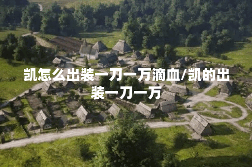 凯怎么出装一刀一万滴血/凯的出装一刀一万