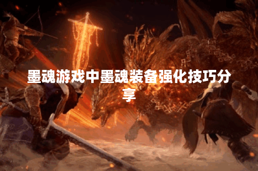 墨魂游戏中墨魂装备强化技巧分享