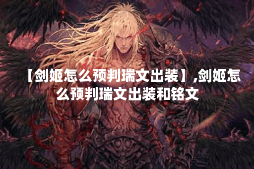 【剑姬怎么预判瑞文出装】,剑姬怎么预判瑞文出装和铭文