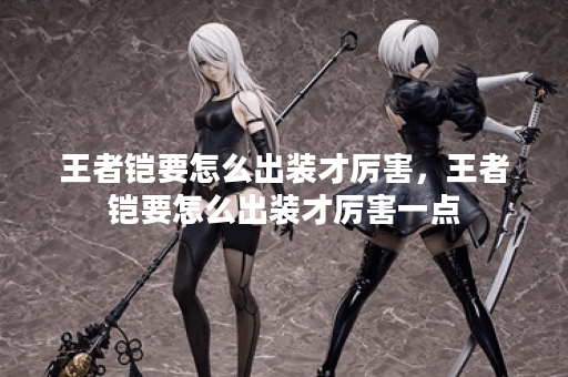 王者铠要怎么出装才厉害，王者铠要怎么出装才厉害一点