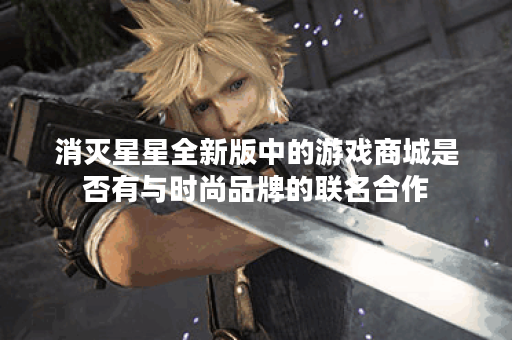 消灭星星全新版中的游戏商城是否有与时尚品牌的联名合作？