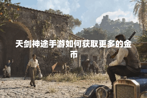 天剑神途手游如何获取更多的金币？