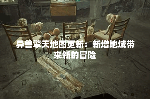 异兽擎天地图更新:新增地域带来新的冒险 异兽擎天地图更新:新增地域带来新的冒险