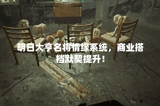 明日大亨名将情缘系统，商业搭档默契提升！