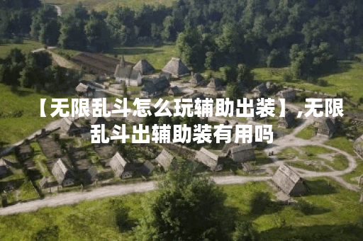 【无限乱斗怎么玩辅助出装】,无限乱斗出辅助装有用吗