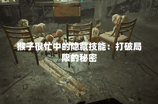 猴子很忙中的隐藏技能：打破局限的秘密