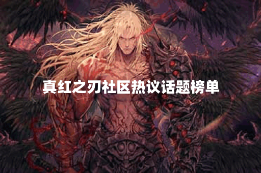 真红之刃社区热议话题榜单