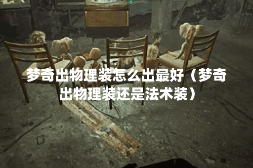 梦奇出物理装怎么出最好（梦奇出物理装还是法术装）