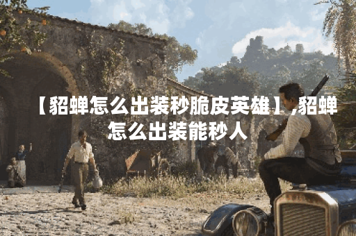 【貂蝉怎么出装秒脆皮英雄】,貂蝉怎么出装能秒人