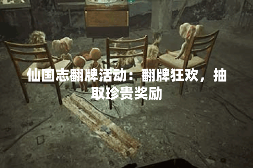 仙国志翻牌活动：翻牌狂欢，抽取珍贵奖励