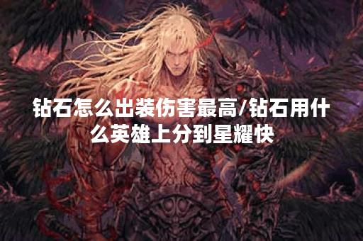 钻石怎么出装伤害最高/钻石用什么英雄上分到星耀快