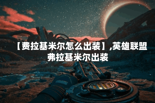 【费拉基米尔怎么出装】,英雄联盟弗拉基米尔出装 【费拉基米尔怎么出装】,英雄联盟弗拉基米尔出装