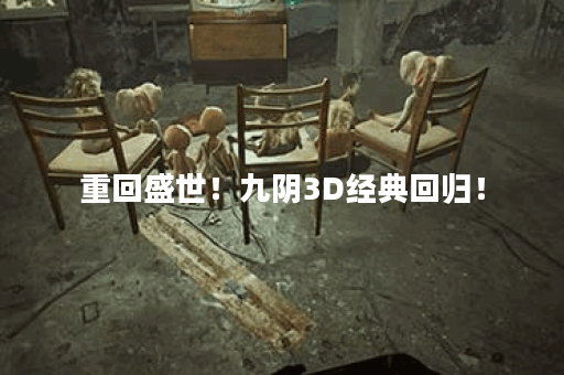 重回盛世！九阴3D经典回归！