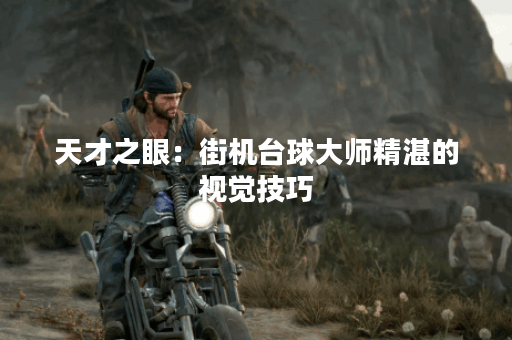 天才之眼：街机台球大师精湛的视觉技巧