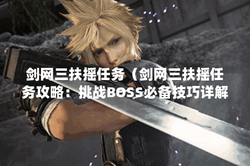 剑网三扶摇任务（剑网三扶摇任务攻略：挑战BOSS必备技巧详解）