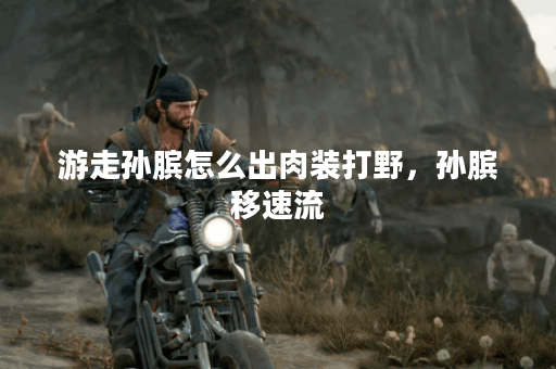 游走孙膑怎么出肉装打野,孙膑移速流 游走孙膑怎么出肉装打野,孙膑移速流