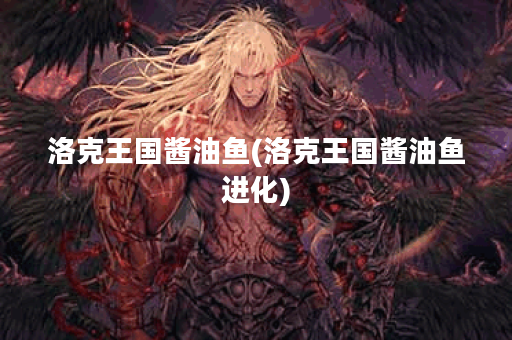 洛克王国酱油鱼(洛克王国酱油鱼进化)