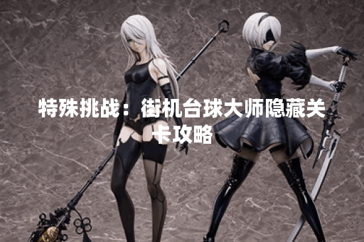 特殊挑战：街机台球大师隐藏关卡攻略