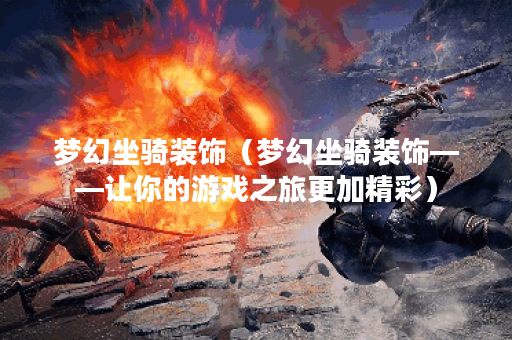 梦幻坐骑装饰（梦幻坐骑装饰——让你的游戏之旅更加精彩）