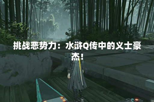 挑战恶势力：水浒Q传中的义士豪杰！