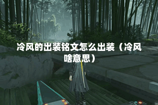 冷风的出装铭文怎么出装（冷风啥意思）
