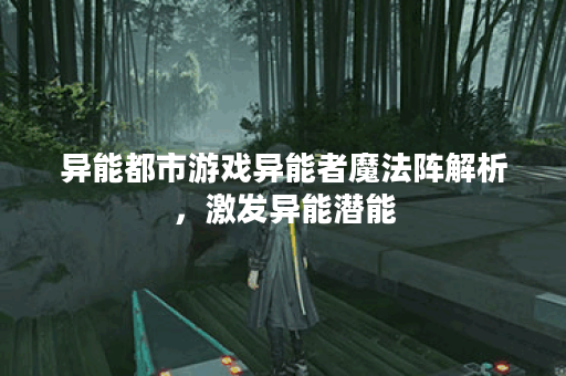 异能都市游戏异能者魔法阵解析，激发异能潜能
