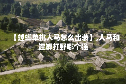 【螳螂单挑人马怎么出装】,人马和螳螂打野哪个强