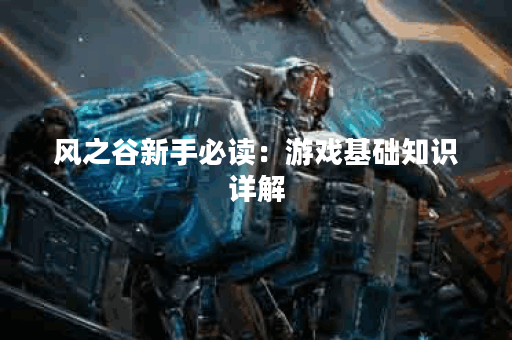 风之谷新手必读：游戏基础知识详解