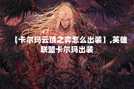 【卡尔玛云顶之弈怎么出装】,英雄联盟卡尔玛出装