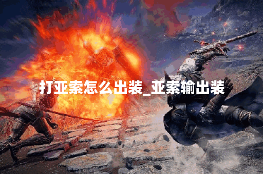 打亚索怎么出装_亚索输出装