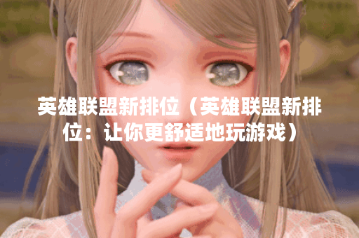 英雄联盟新排位（英雄联盟新排位：让你更舒适地玩游戏）