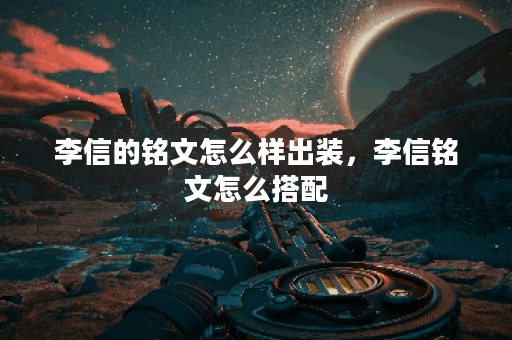 李信的铭文怎么样出装，李信铭文怎么搭配