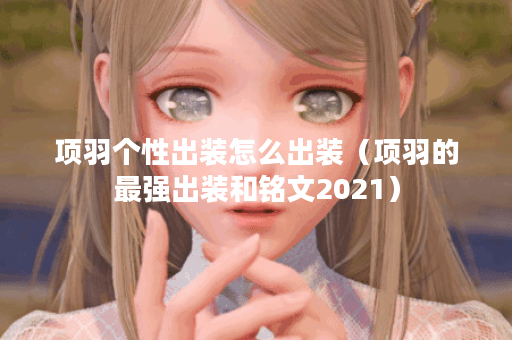 项羽个性出装怎么出装（项羽的最强出装和铭文2021）