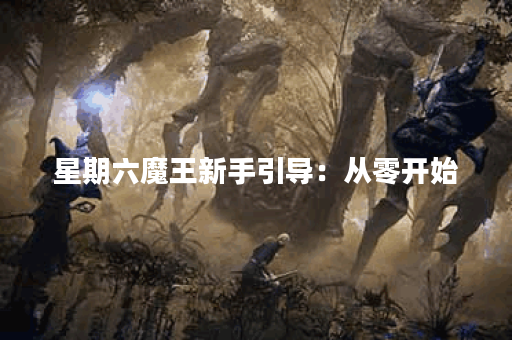 星期六魔王新手引导：从零开始