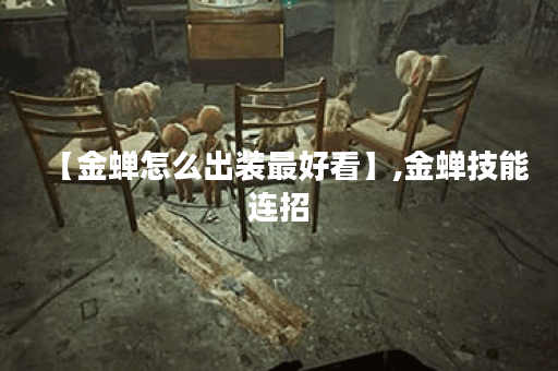 【金蝉怎么出装最好看】,金蝉技能连招