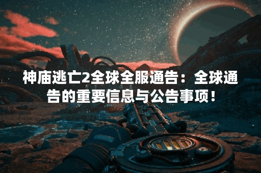 神庙逃亡2全球全服通告：全球通告的重要信息与公告事项！