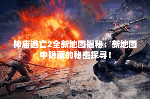 神庙逃亡2全新地图揭秘：新地图中隐藏的秘密探寻！