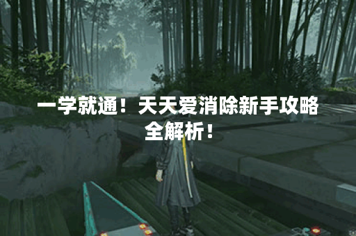 一学就通！天天爱消除新手攻略全解析！