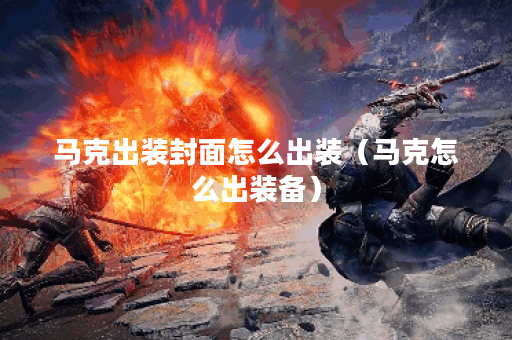 马克出装封面怎么出装（马克怎么出装备）