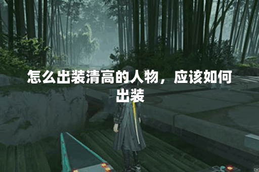 怎么出装清高的人物，应该如何出装