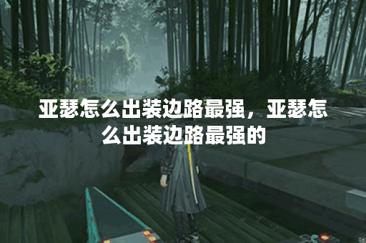 亚瑟怎么出装边路最强，亚瑟怎么出装边路最强的