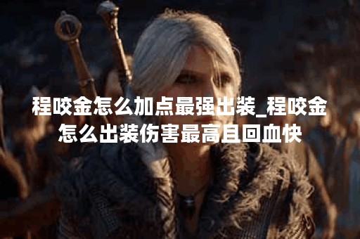 程咬金怎么加点最强出装_程咬金怎么出装伤害最高且回血快